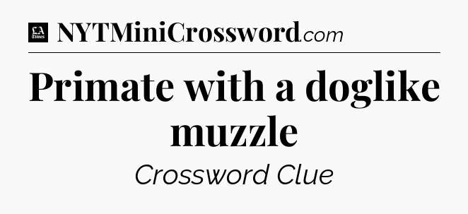 Primate with a doglike muzzle - LA Times Crossword