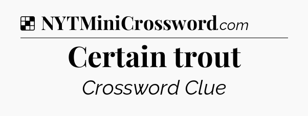 Solution: Certain trout - NYT Crossword