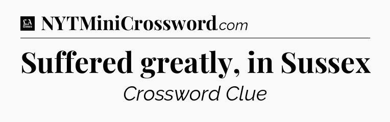 Suffered greatly, in Sussex - LA Times Crossword