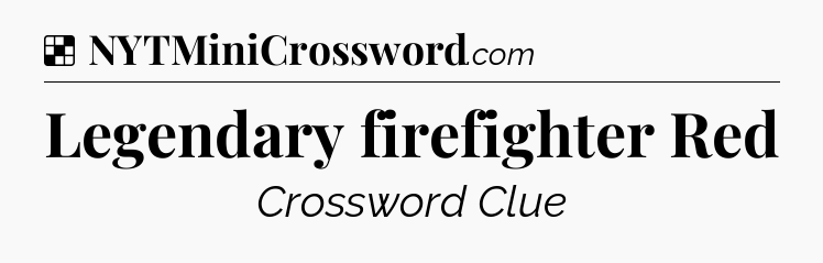 Solution: Legendary firefighter Red - NYT Crossword