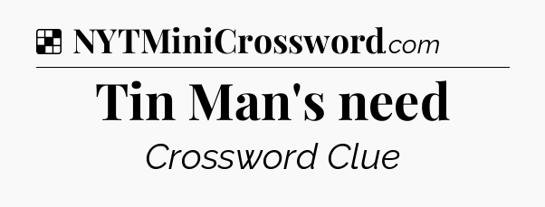 Solution: Tin Man's need - NYT Crossword
