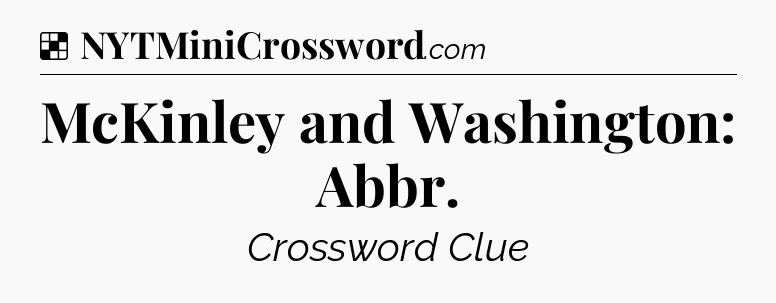 Solution: McKinley and Washington: Abbr - NYT Crossword