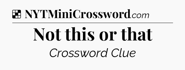 Solution: Not this or that - NYT Crossword
