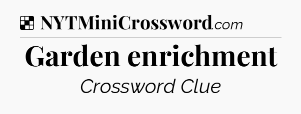 Solution: Garden enrichment - NYT Crossword