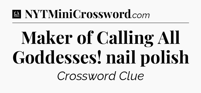Maker of Calling All Goddesses! nail polish - LA Times Crossword