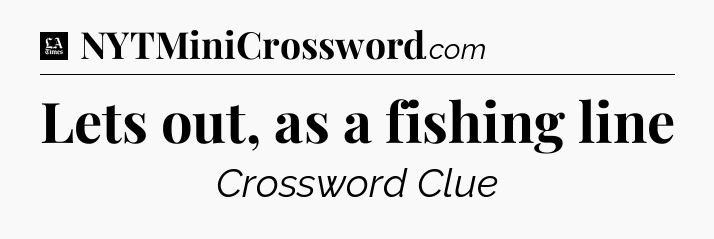 Lets out, as a fishing line - LA Times Crossword