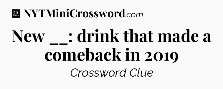 New __: drink that made a comeback in 2019 - LA Times Crossword