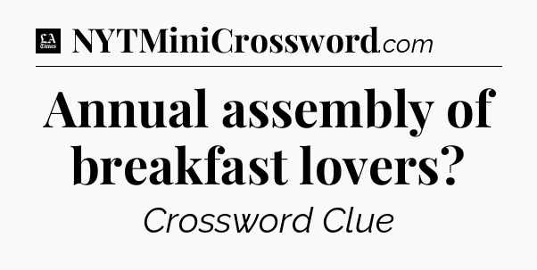 Annual assembly of breakfast lovers - LA Times Crossword