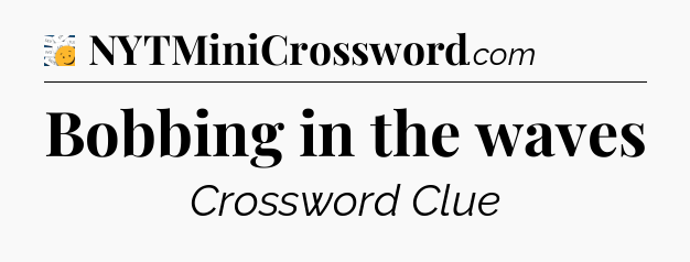 Bobbing in the waves - 7 Little Words