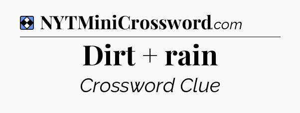 Solution: Dirt + rain - NYT Mini Crossword