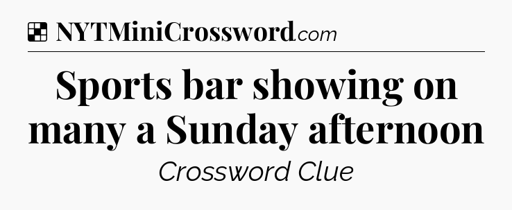 Solution: Sports bar showing on many a Sunday afternoon - NYT Crossword