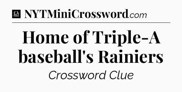 Home of Triple-A baseball's Rainiers - LA Times Crossword