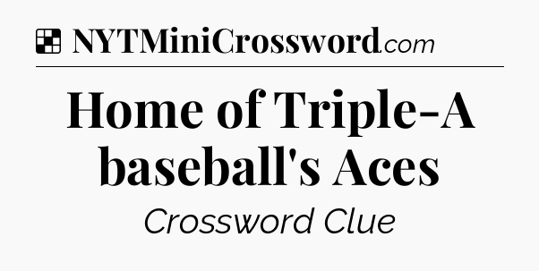 Solution: Home of Triple-A baseball's Aces - NYT Crossword