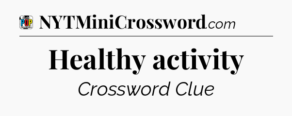 Healthy activity Crossword Clue