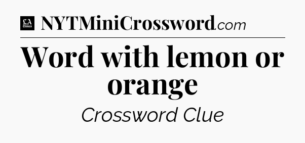 Word with lemon or orange - LA Times Crossword
