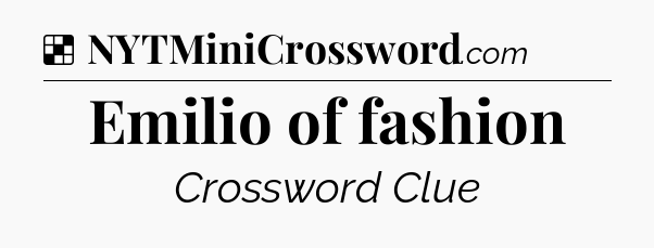 Solution: Emilio of fashion - NYT Crossword
