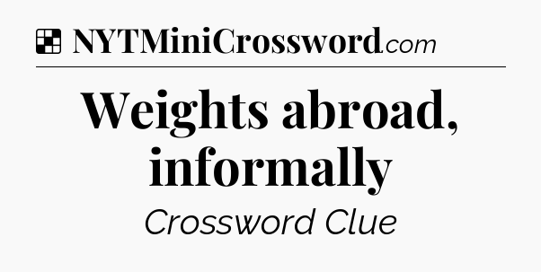 Solution: Weights abroad, informally - NYT Crossword