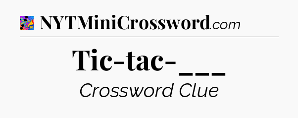 Tic-tac-___ Crossword Clue