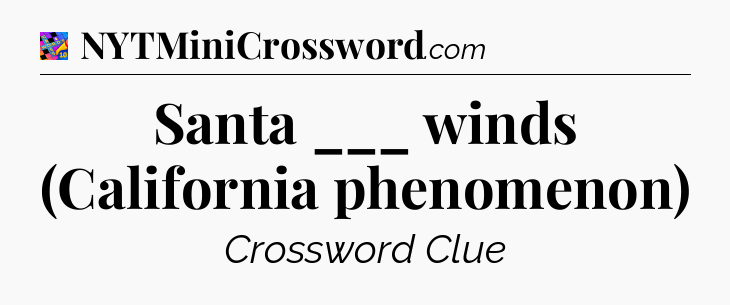 Santa ___ winds (California phenomenon) Crossword Clue