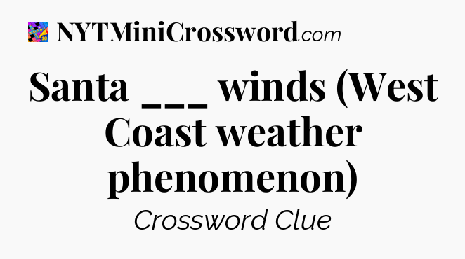 Santa ___ winds (West Coast weather phenomenon) Crossword Clue