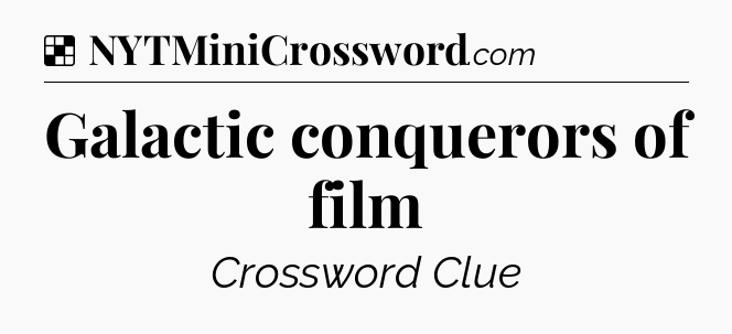 Solution: Galactic conquerors of film - NYT Crossword