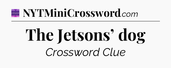 The Jetsons’ dog - Thomas Joseph Crossword