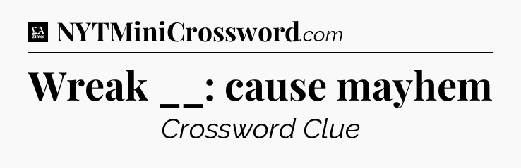 Wreak __: cause mayhem - LA Times Crossword