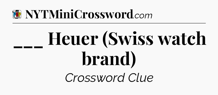 ___ Heuer (Swiss watch brand) Crossword Clue