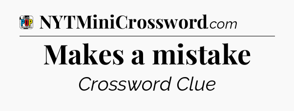 Makes a mistake Crossword Clue