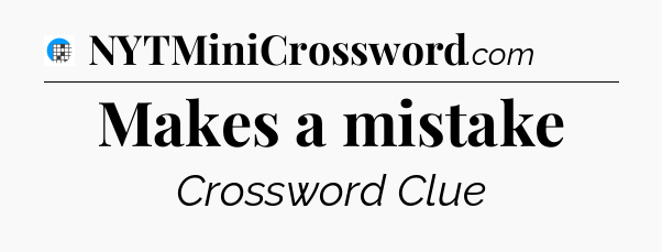 Makes a mistake Crossword Clue