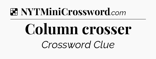 Solution: Column crosser - NYT Crossword