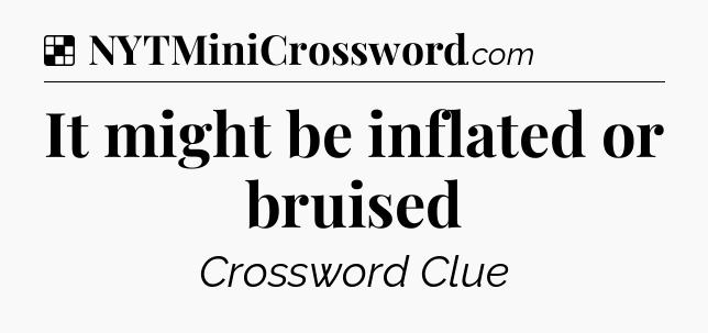 Solution: It might be inflated or bruised - NYT Crossword