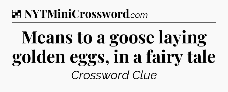 Solution: Means to a goose laying golden eggs, in a fairy tale - NYT Crossword
