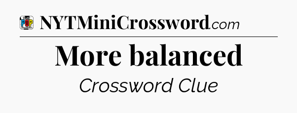 More balanced Crossword Clue