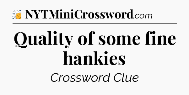 Quality of some fine hankies - 7 Little Words