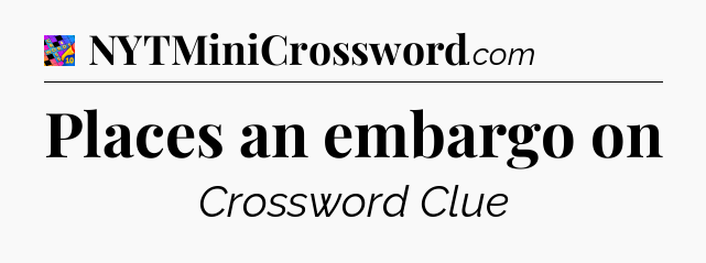Places an embargo on Crossword Clue