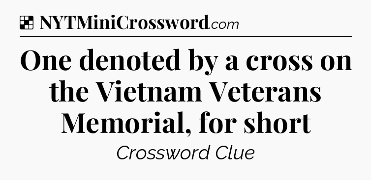 Solution: One denoted by a cross on the Vietnam Veterans Memorial, for short - NYT Crossword