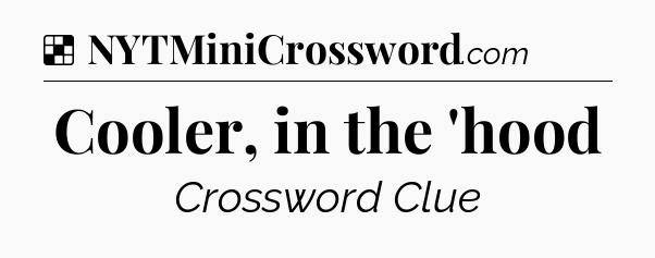 Solution: Cooler, in the 'hood - NYT Crossword