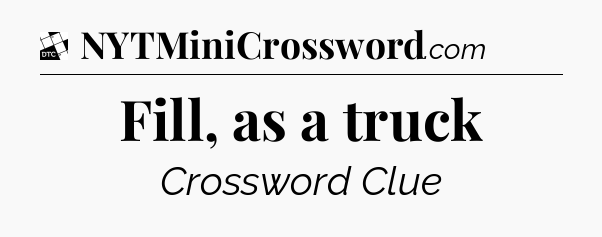 Fill, as a truck - Daily Themed Classic Crossword