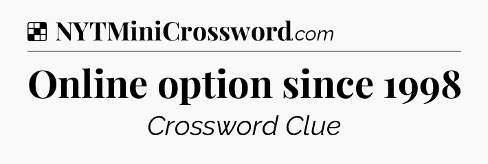 Solution: Online option since 1998 - NYT Crossword