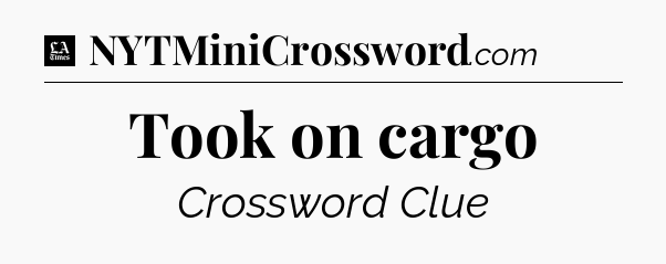 Took on cargo - LA Times Crossword