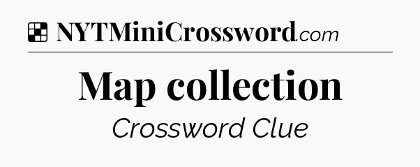 Solution: Map collection - NYT Crossword