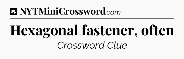 Hexagonal fastener, often Crossword Clue