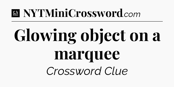 Glowing object on a marquee - LA Times Crossword
