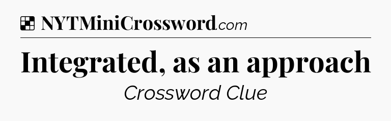 Solution: Integrated, as an approach - NYT Crossword