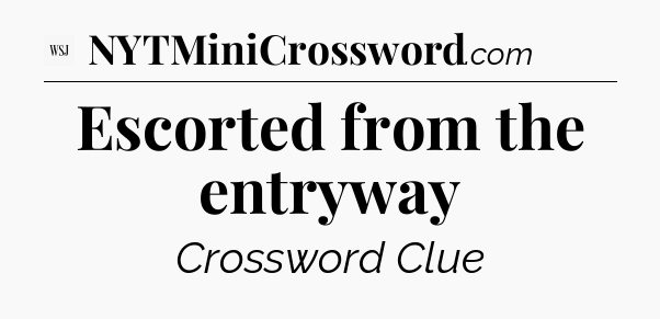 Escorted from the entryway - WSJ Crossword