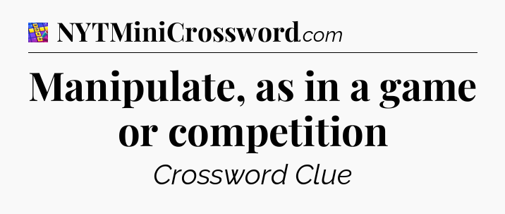 Manipulate, as in a game or competition Codycross