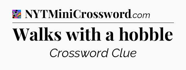 Walks with a hobble Crossword Clue
