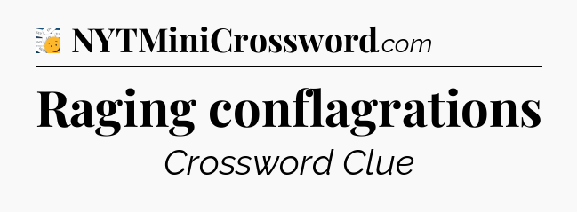 Raging conflagrations - 7 Little Words