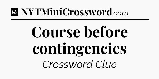 Course before contingencies - LA Times Crossword